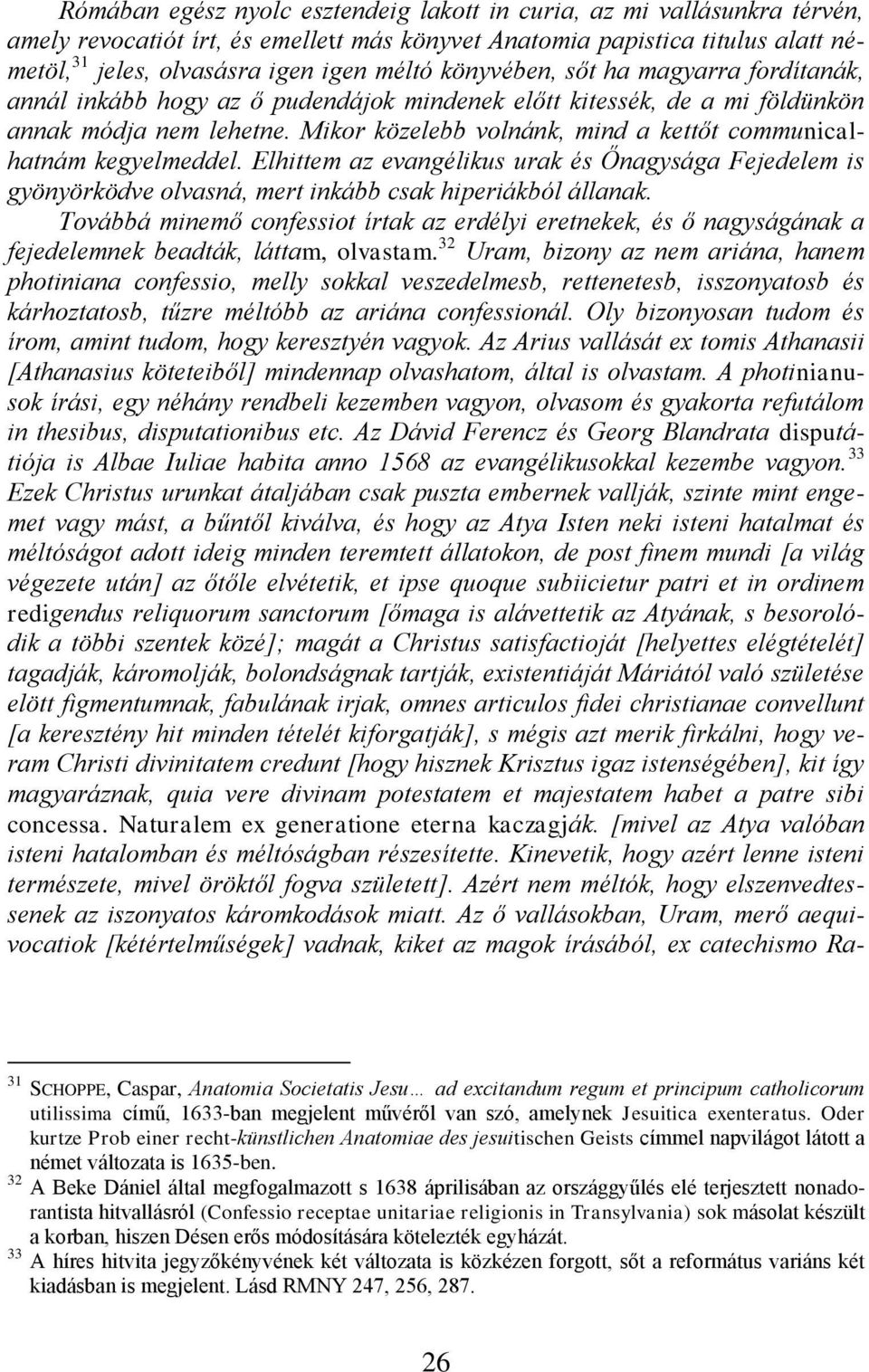 Mikor közelebb volnánk, mind a kettőt communicalhatnám kegyelmeddel. Elhittem az evangélikus urak és Őnagysága Fejedelem is gyönyörködve olvasná, mert inkább csak hiperiákból állanak.