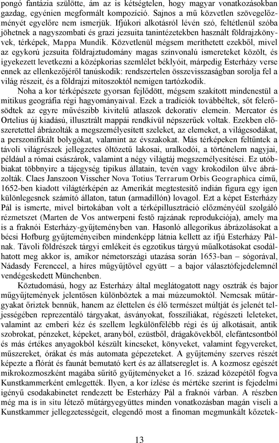 Közvetlenül mégsem merìthetett ezekből, mivel az egykorú jezsuita földrajztudomány magas szìnvonalú ismereteket közölt, és igyekezett levetkezni a középkorias szemlélet béklyóit, márpedig Esterházy