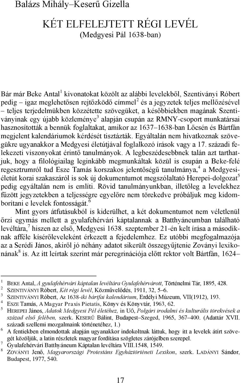 hasznosìtották a bennük foglaltakat, amikor az 1637Ŕ1638-ban Lőcsén és Bártfán megjelent kalendáriumok kérdését tisztázták.