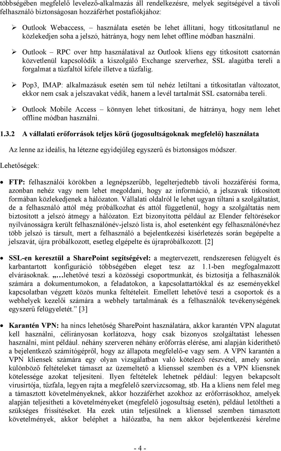 Outlook RPC over http használatával az Outlook kliens egy titkosított csatornán közvetlenül kapcsolódik a kiszolgáló Exchange szerverhez, SSL alagútba tereli a forgalmat a tűzfaltól kifele illetve a