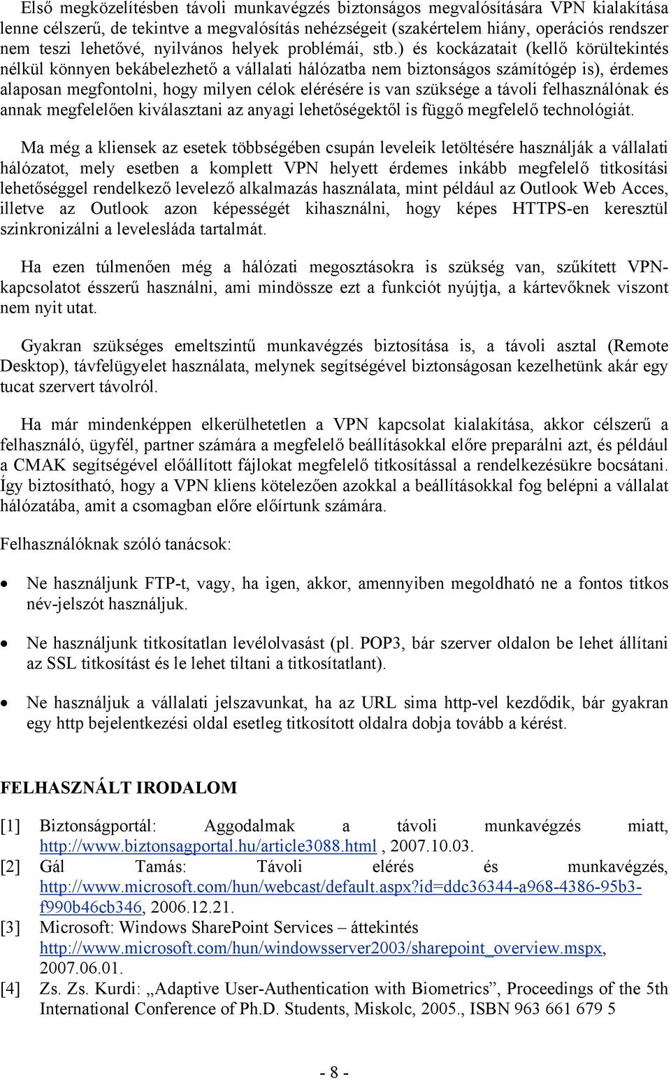 ) és kockázatait (kellő körültekintés nélkül könnyen bekábelezhető a vállalati hálózatba nem biztonságos számítógép is), érdemes alaposan megfontolni, hogy milyen célok elérésére is van szüksége a