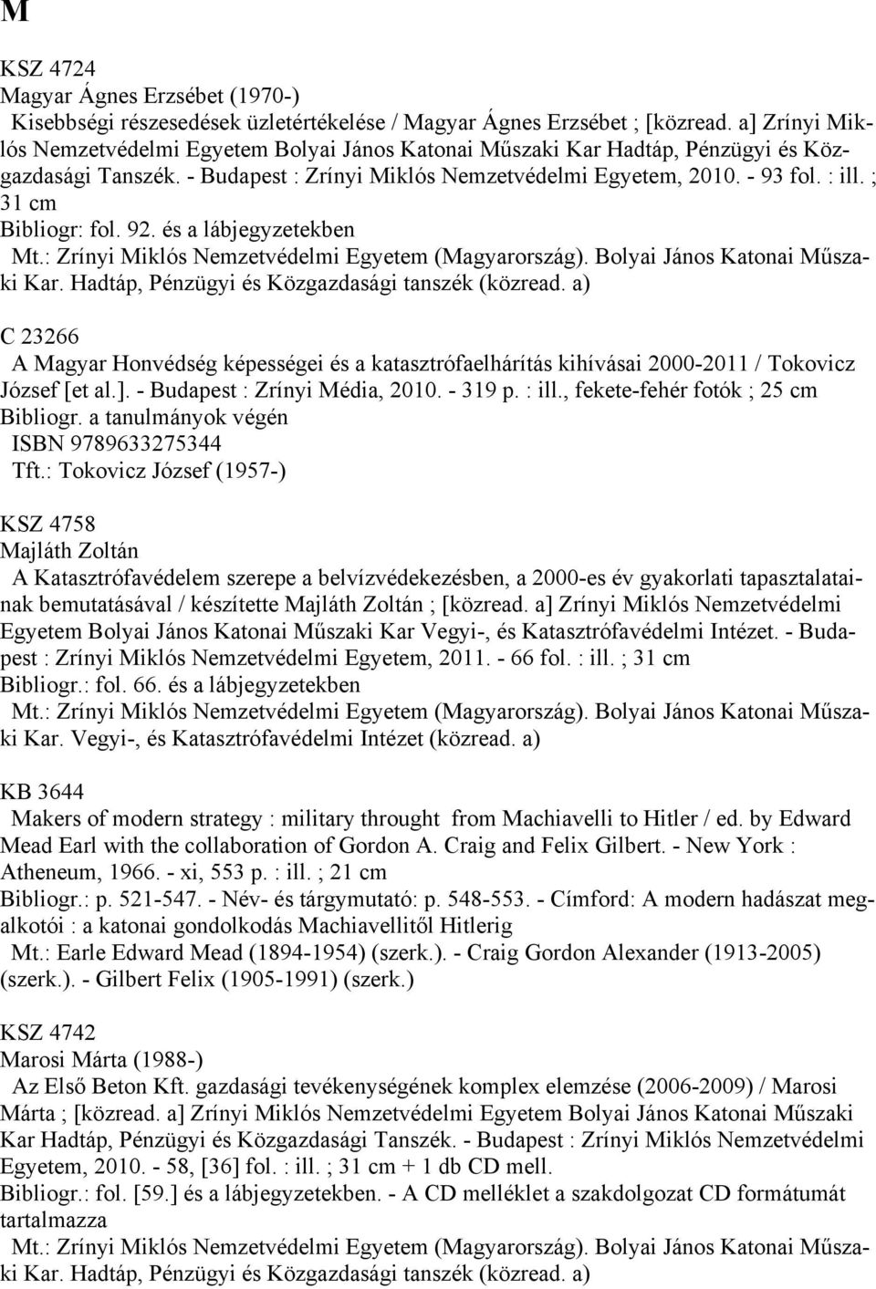 ; 31 cm Bibliogr: fol. 92. és a lábjegyzetekben C 23266 A Magyar Honvédség képességei és a katasztrófaelhárítás kihívásai 2000-2011 / Tokovicz József [et al.]. - Budapest : Zrínyi Média, 2010.
