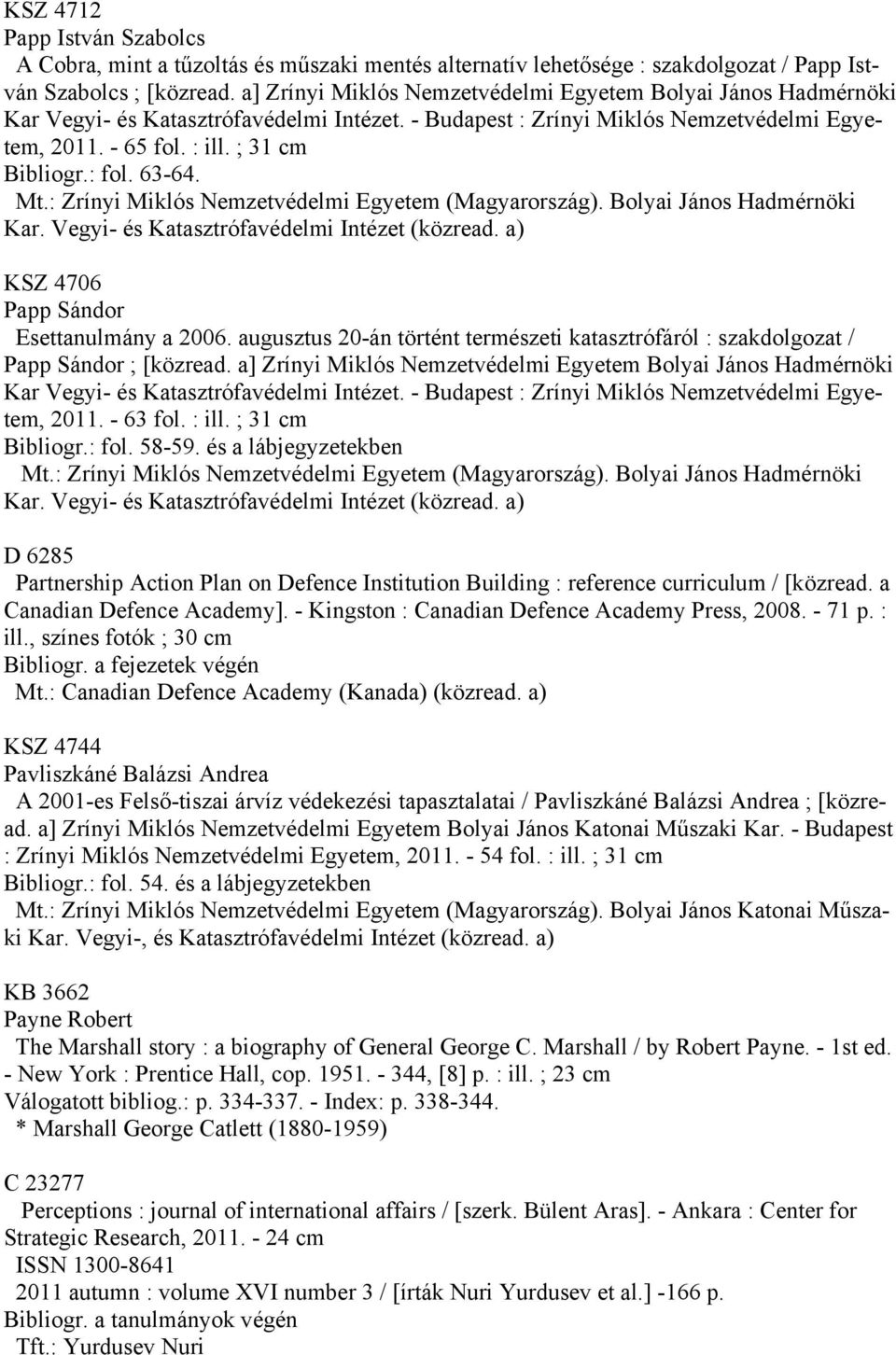 : fol. 63-64. KSZ 4706 Papp Sándor Esettanulmány a 2006. augusztus 20-án történt természeti katasztrófáról : szakdolgozat / Papp Sándor ; [közread.