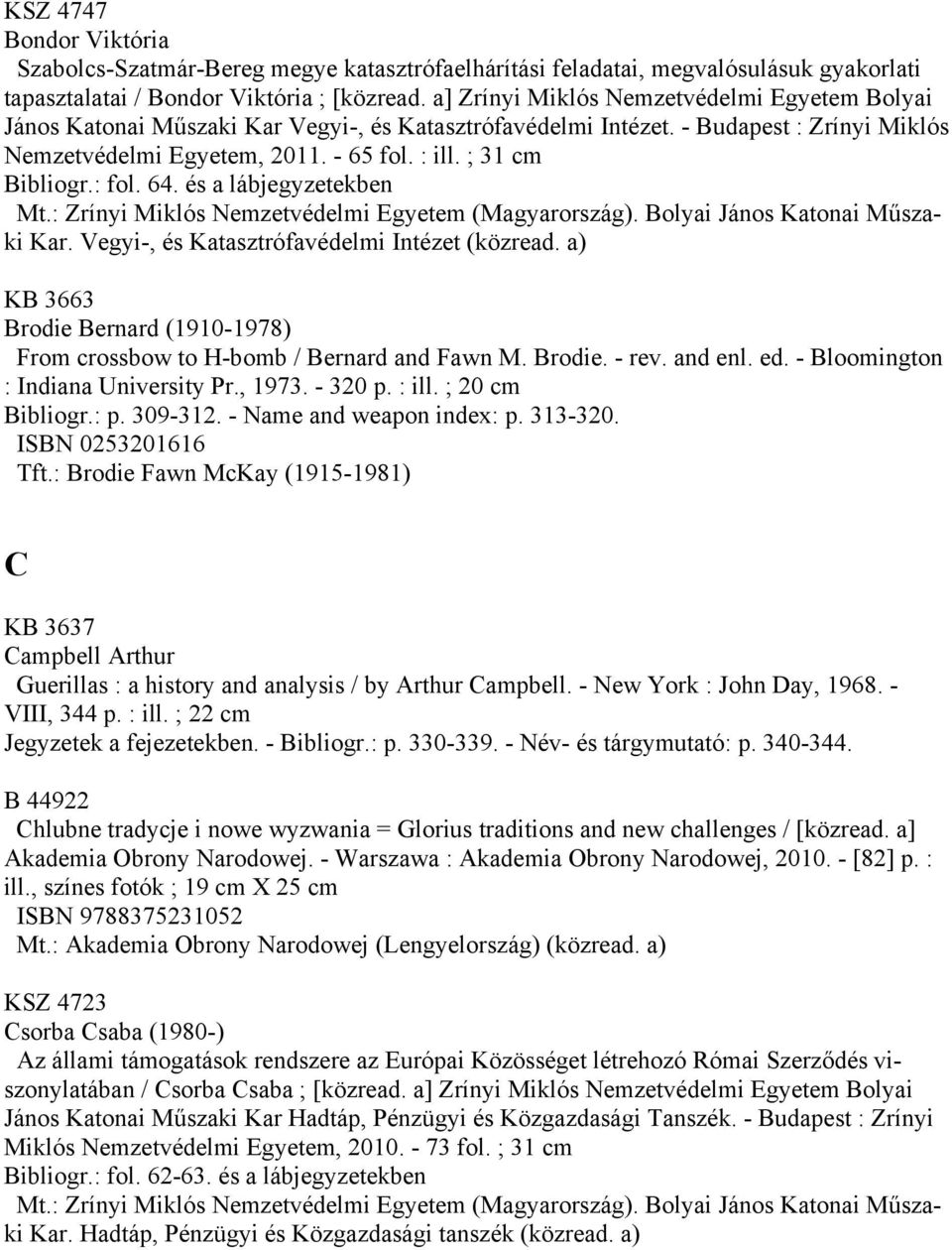 ; 31 cm Bibliogr.: fol. 64. és a lábjegyzetekben KB 3663 Brodie Bernard (1910-1978) From crossbow to H-bomb / Bernard and Fawn M. Brodie. - rev. and enl. ed. - Bloomington : Indiana University Pr.