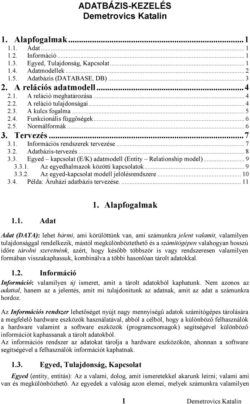 .. 7 3.2. Adatbázis-tervezés... 8 3.3. Egyed kapcsolat (E/K) adatmodell (Entity Relationship model)... 9 3.3.1. Az egyedhalmazok közötti kapcsolatok... 9 3.3.2. Az egyed-kapcsolat modell jelölésrendszere.