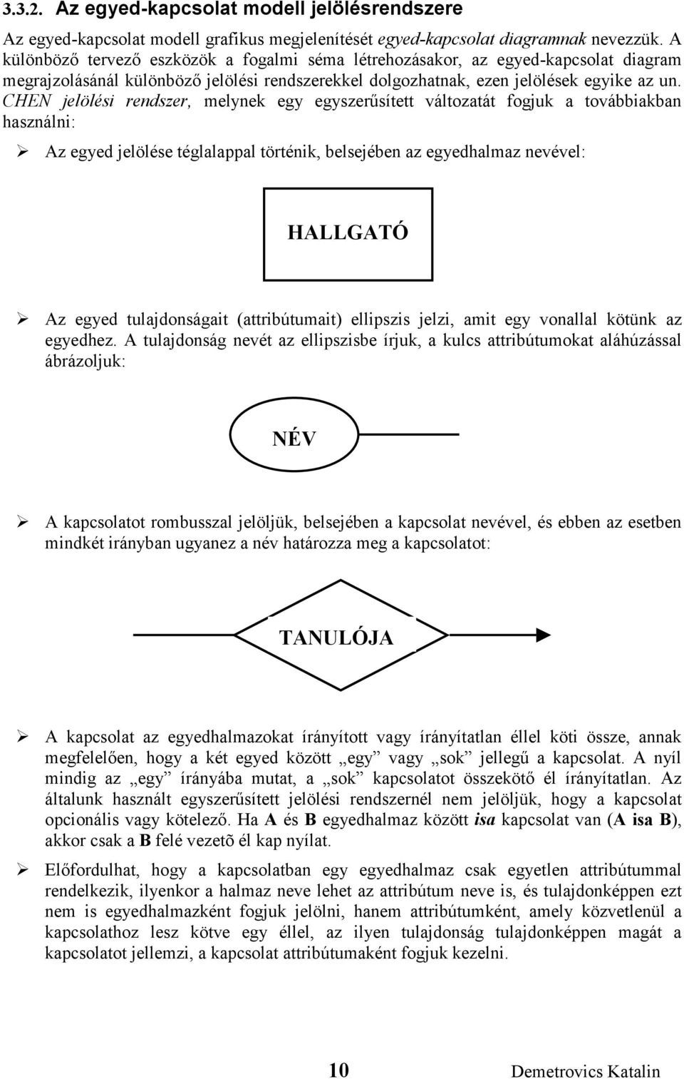 CHEN jelölési rendszer, melynek egy egyszerűsített változatát fogjuk a továbbiakban használni: Az egyed jelölése téglalappal történik, belsejében az egyedhalmaz nevével: HALLGATÓ Az egyed