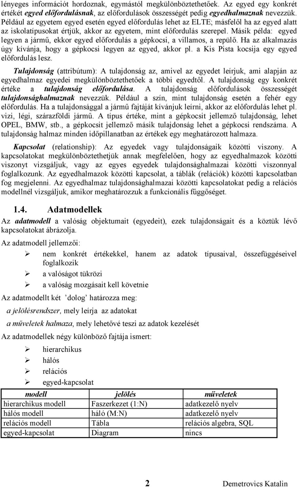 Másik példa: egyed legyen a jármű, ekkor egyed előfordulás a gépkocsi, a villamos, a repülő. Ha az alkalmazás úgy kívánja, hogy a gépkocsi legyen az egyed, akkor pl.