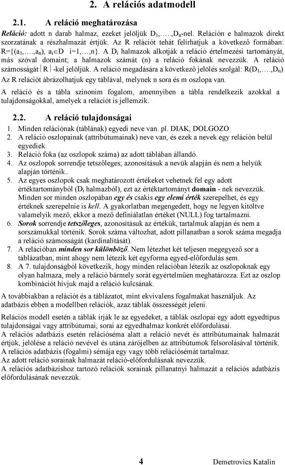 A D i halmazok alkotják a reláció értelmezési tartományát, más szóval domaint; a halmazok számát (n) a reláció fokának nevezzük. A reláció számosságát R -kel jelöljük.