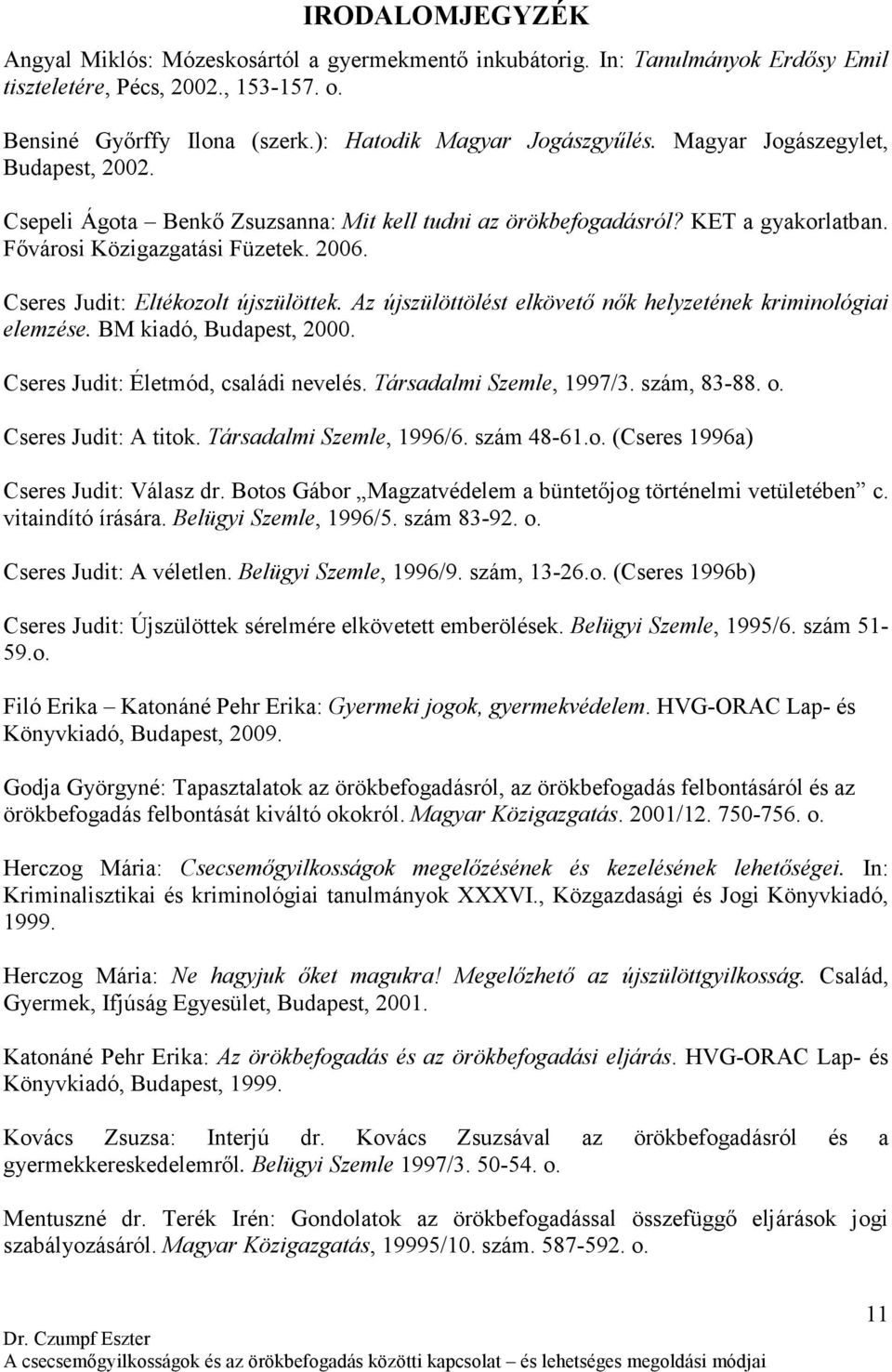 Az újszülöttölést elkövető nők helyzetének kriminológiai elemzése. BM kiadó, Budapest, 2000. Cseres Judit: Életmód, családi nevelés. Társadalmi Szemle, 1997/3. szám, 83-88. o. Cseres Judit: A titok.