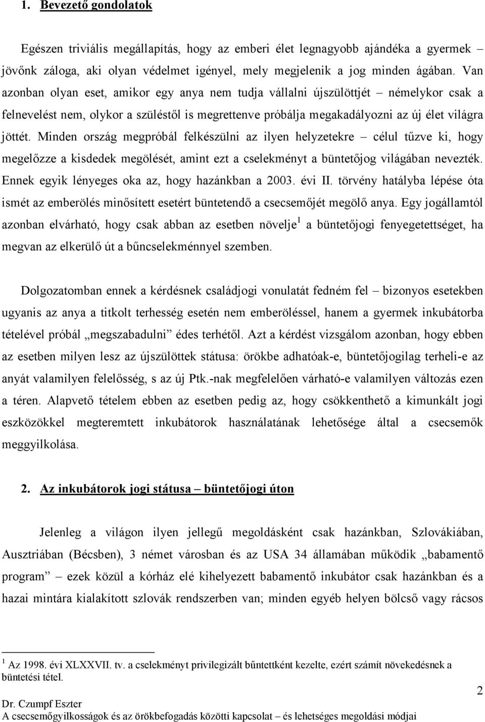 Minden ország megpróbál felkészülni az ilyen helyzetekre célul tűzve ki, hogy megelőzze a kisdedek megölését, amint ezt a cselekményt a büntetőjog világában nevezték.