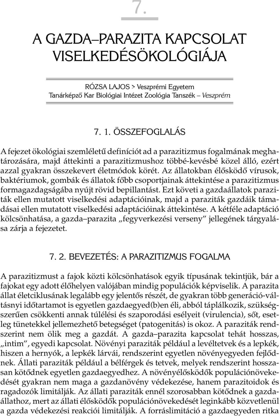 életmódok körét. Az állatokban élõsködõ vírusok, baktériumok, gombák és állatok fõbb csoportjainak áttekintése a parazitizmus formagazdagságába nyújt rövid bepillantást.