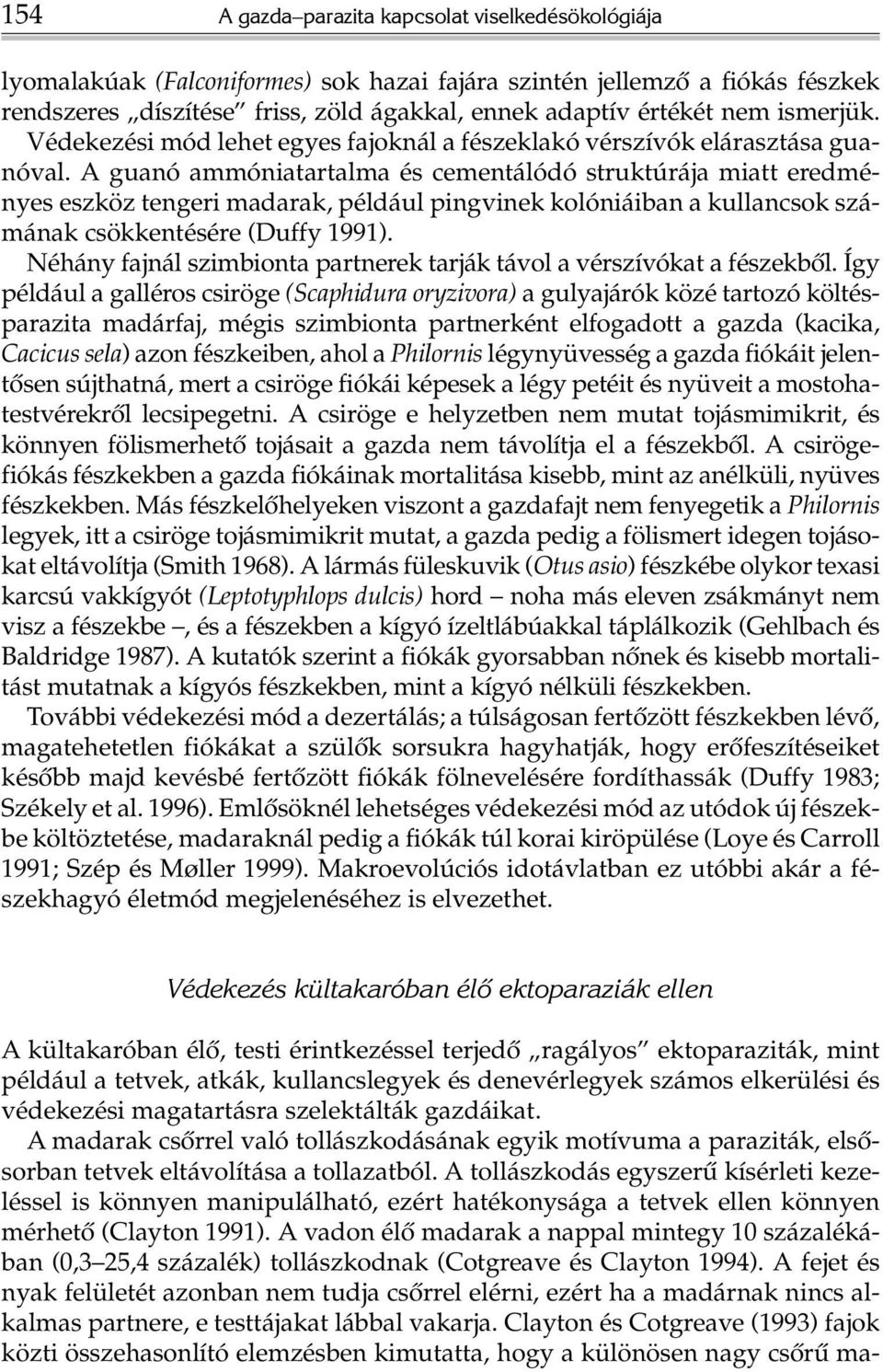 A guanó ammóniatartalma és cementálódó struktúrája miatt eredményes eszköz tengeri madarak, például pingvinek kolóniáiban a kullancsok számának csökkentésére (Duffy 1991).