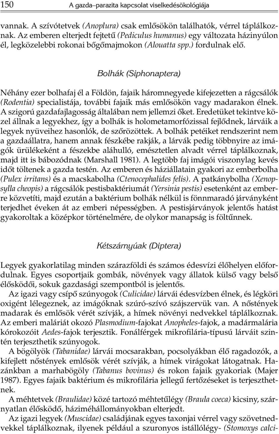 Bolhák (Siphonaptera) Néhány ezer bolhafaj él a Földön, fajaik háromnegyede kifejezetten a rágcsálók (Rodentia) specialistája, további fajaik más emlõsökön vagy madarakon élnek.