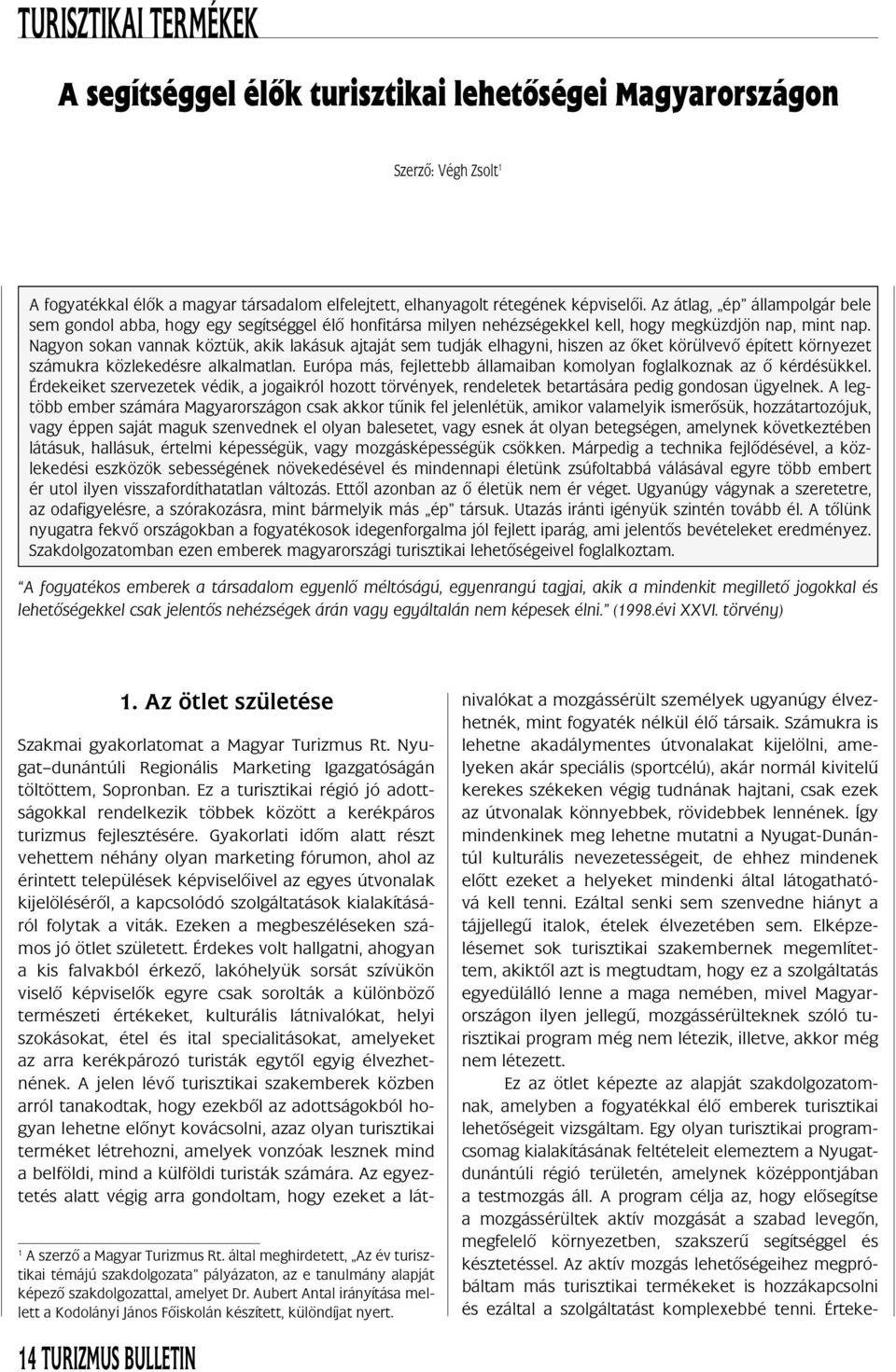 Nagyon sokan vannak köztük, akik lakásuk ajtaját sem tudják elhagyni, hiszen az ôket körülvevô épített környezet számukra közlekedésre alkalmatlan.