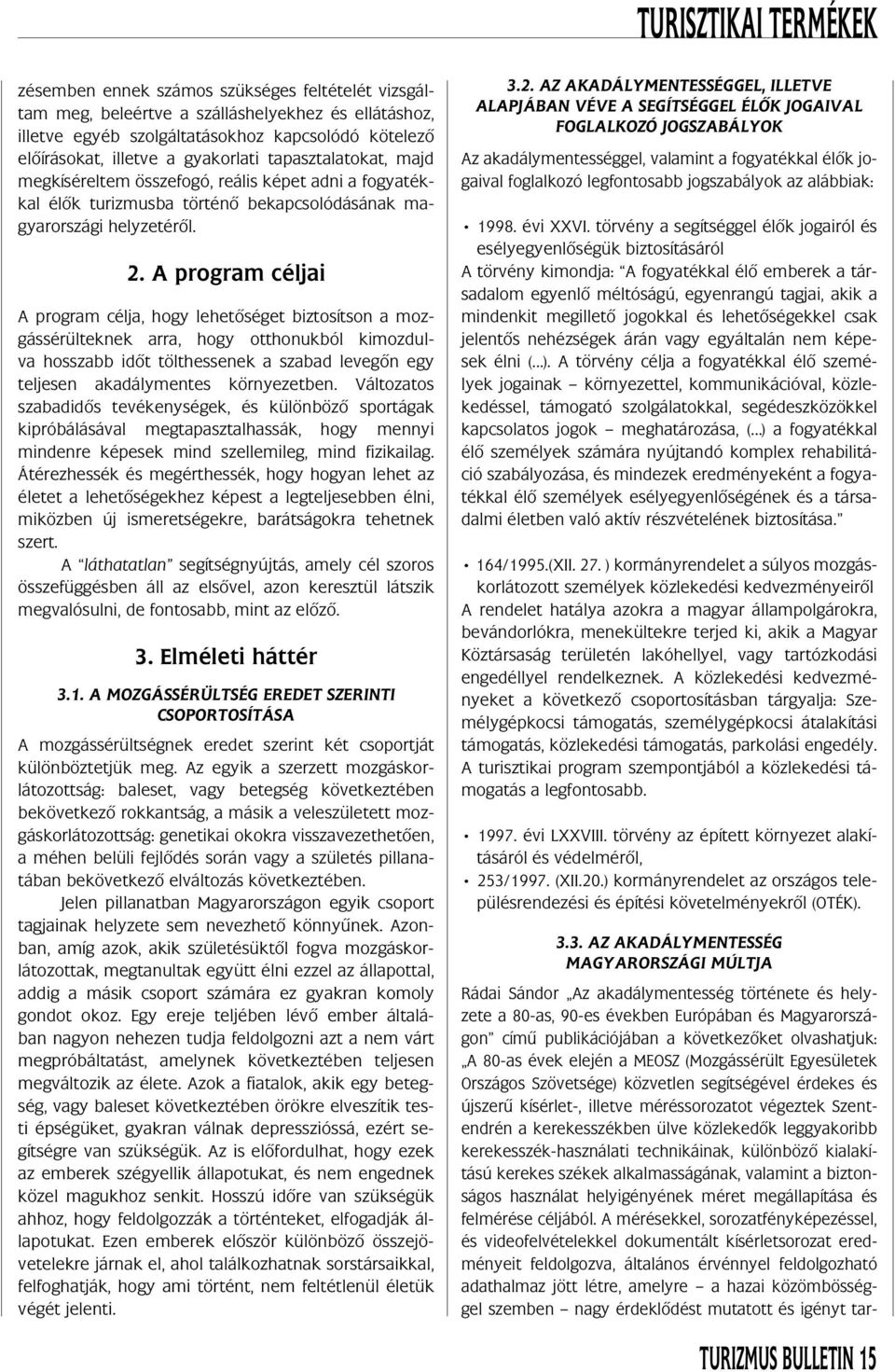 A program céljai A program célja, hogy lehetôséget biztosítson a mozgássérülteknek arra, hogy otthonukból kimozdulva hosszabb idôt tölthessenek a szabad levegôn egy teljesen akadálymentes