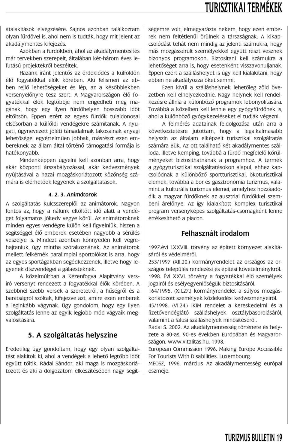 Hazánk iránt jelentôs az érdeklôdés a külföldön élô fogyatékkal élôk körében. Aki felismeri az ebben rejlô lehetôségeket és lép, az a késôbbiekben versenyelônyre tesz szert.