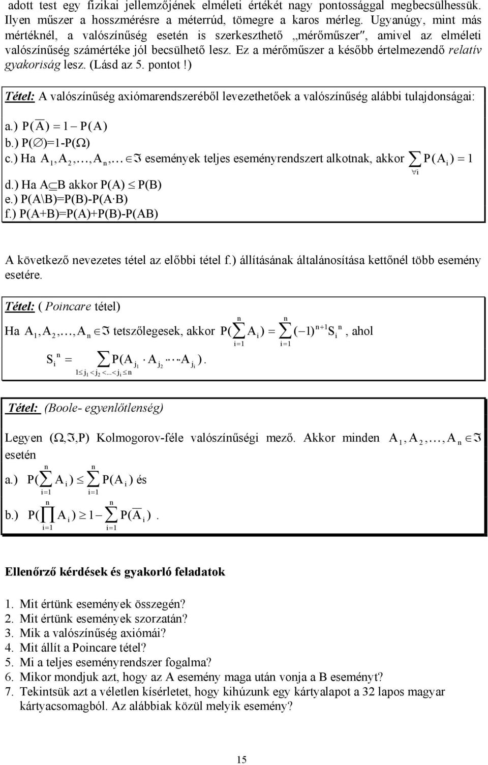 (Lásd az 5. potot!) Tétel: A valószíűség axómaredszeréből levezethetőek a valószíűség alább tulajdosága: a.) P( A) = PA ( ) b.) P( )=-P(Ω) c.