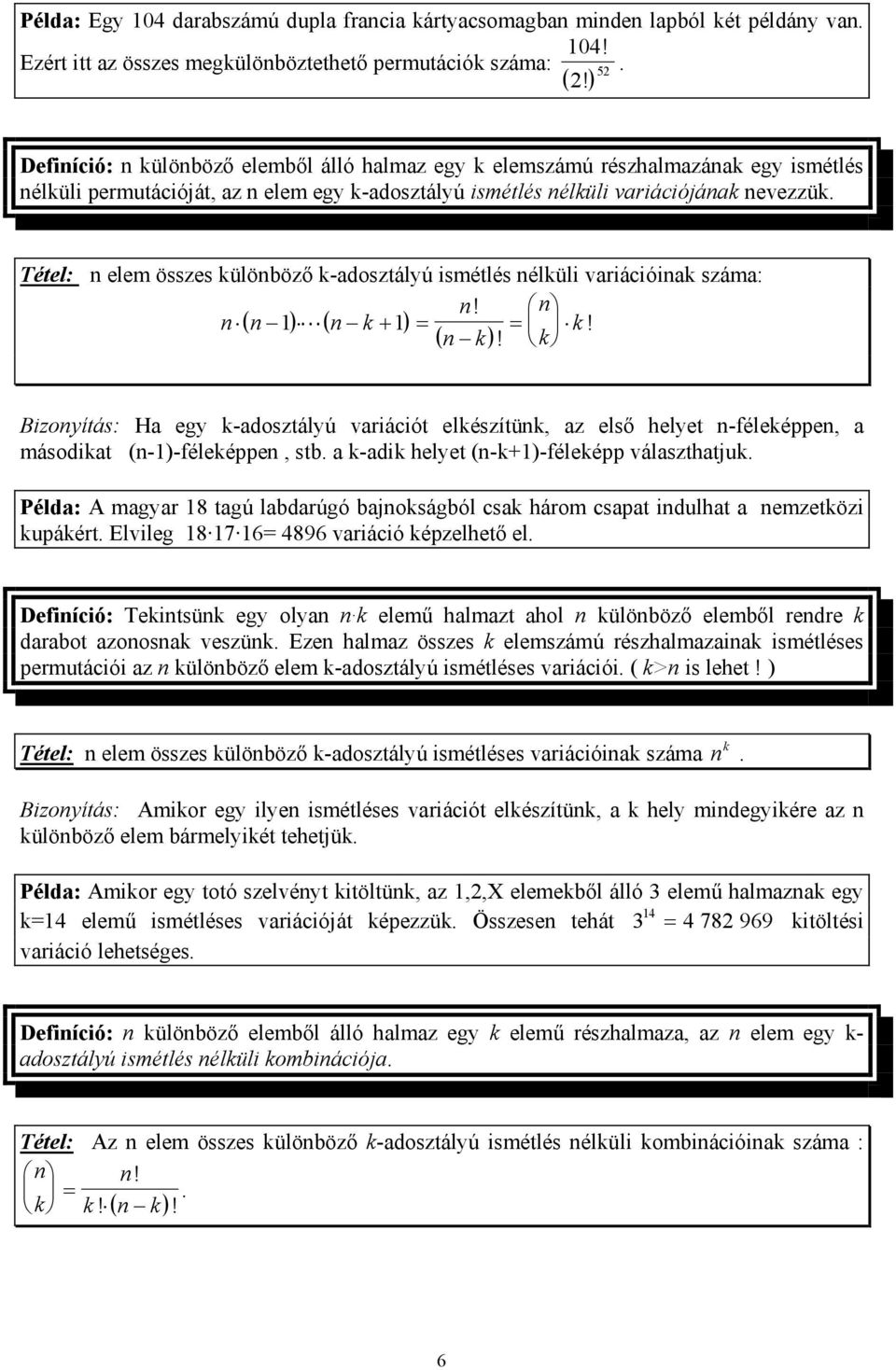 Tétel: elem összes külöböző k-adosztályú smétlés élkül varácóak száma: ( ) L ( k +! ) = = k ( k)! k! Bzoyítás: Ha egy k-adosztályú varácót elkészítük, az első helyet -féleképpe, a másodkat (-)-féleképpe, stb.