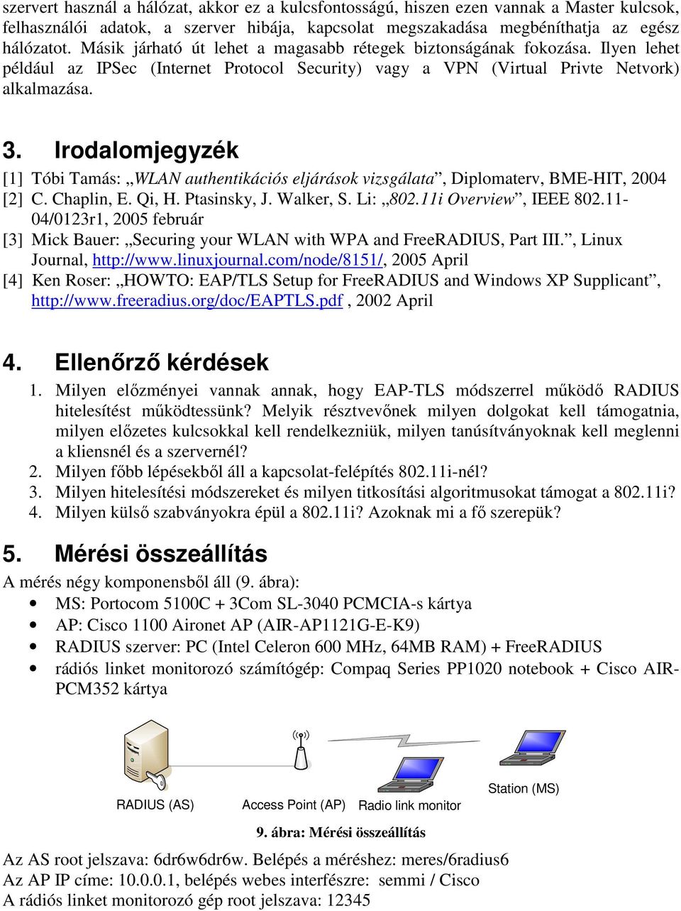 Irodalomjegyzék [1] Tóbi Tamás: WLAN authentikációs eljárások vizsgálata, Diplomaterv, BME-HIT, 2004 [2] C. Chaplin, E. Qi, H. Ptasinsky, J. Walker, S. Li: 802.11i Overview, IEEE 802.