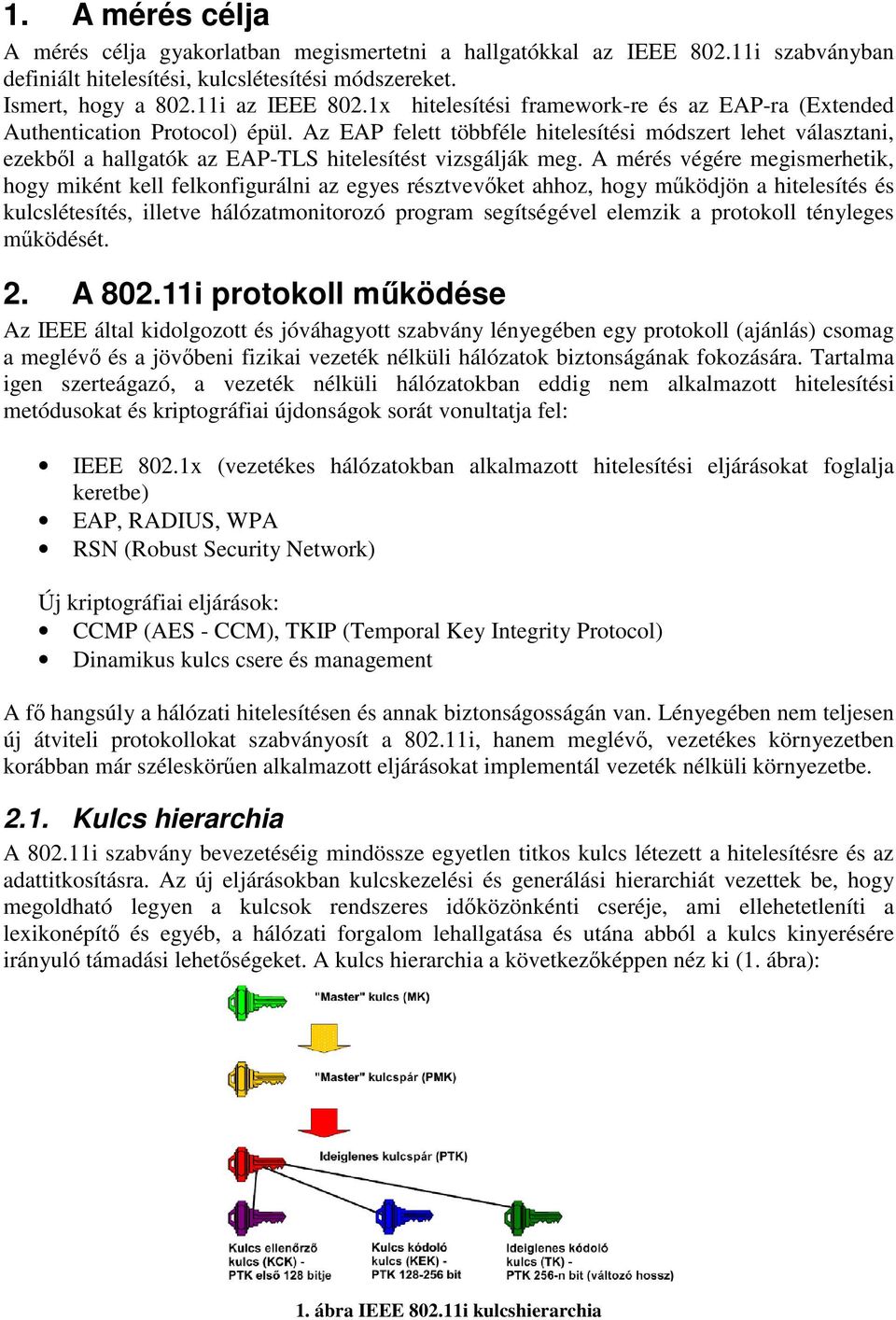 Az EAP felett többféle hitelesítési módszert lehet választani, ezekből a hallgatók az EAP-TLS hitelesítést vizsgálják meg.