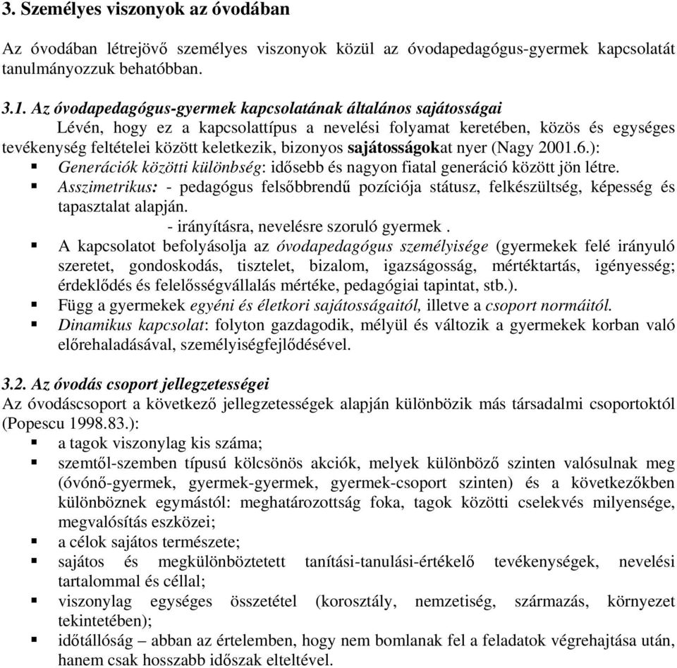 sajátosságokat nyer (Nagy 2001.6.): Generációk közötti különbség: idsebb és nagyon fiatal generáció között jön létre.