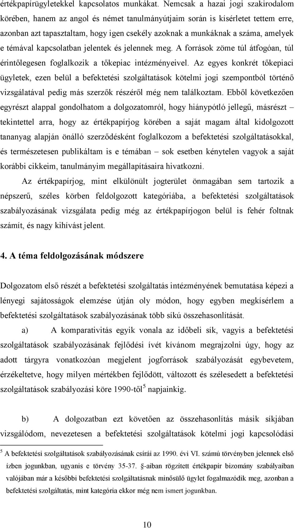 témával kapcsolatban jelentek és jelennek meg. A források zöme túl átfogóan, túl érintőlegesen foglalkozik a tőkepiac intézményeivel.