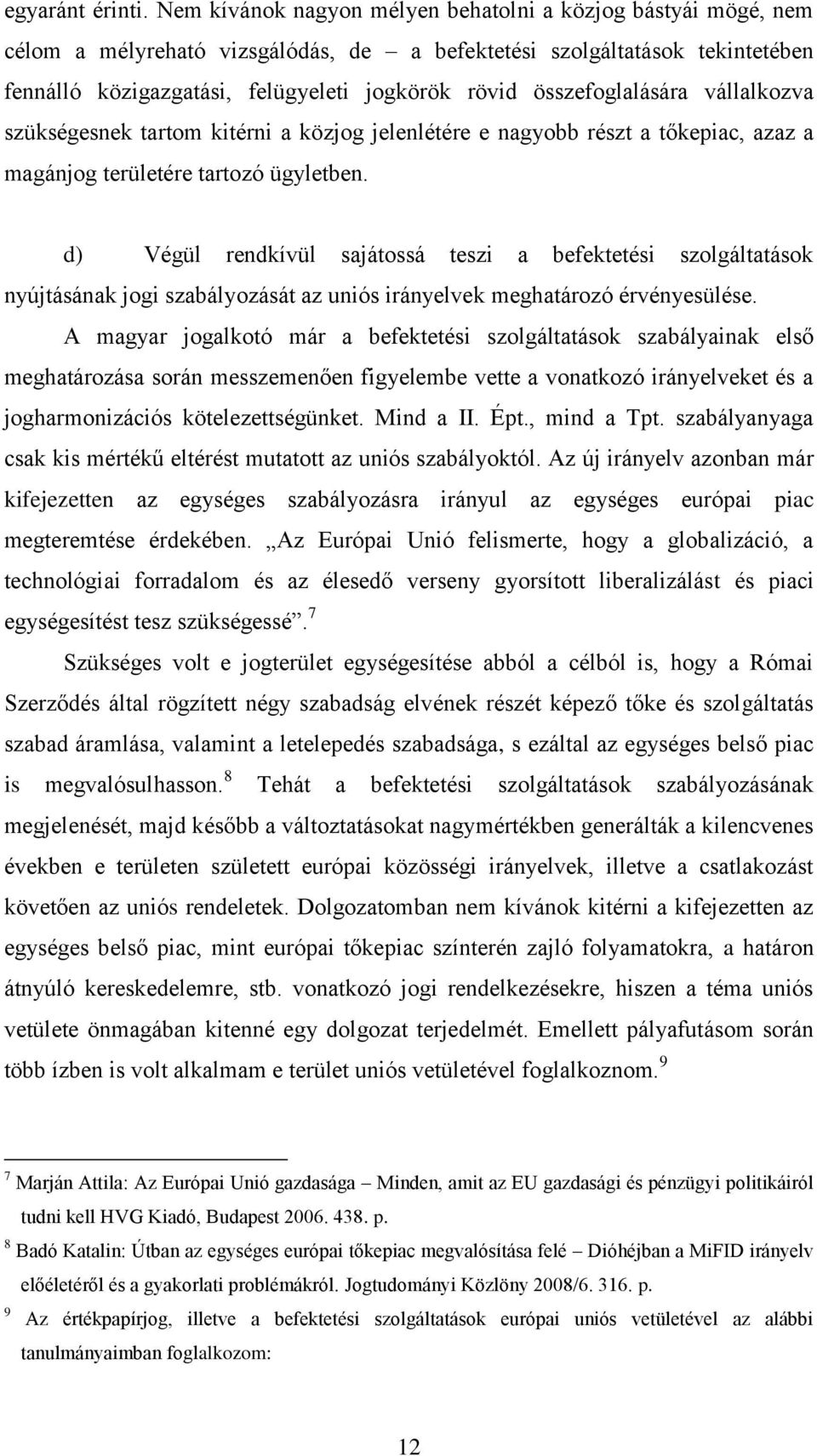 összefoglalására vállalkozva szükségesnek tartom kitérni a közjog jelenlétére e nagyobb részt a tőkepiac, azaz a magánjog területére tartozó ügyletben.