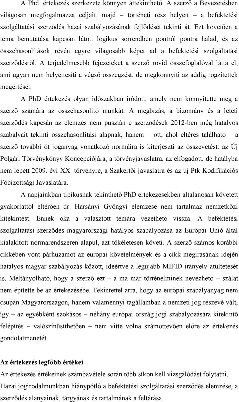 Ezt követően a téma bemutatása kapcsán látott logikus sorrendben pontról pontra halad, és az összehasonlítások révén egyre világosabb képet ad a befektetési szolgáltatási szerződésről.