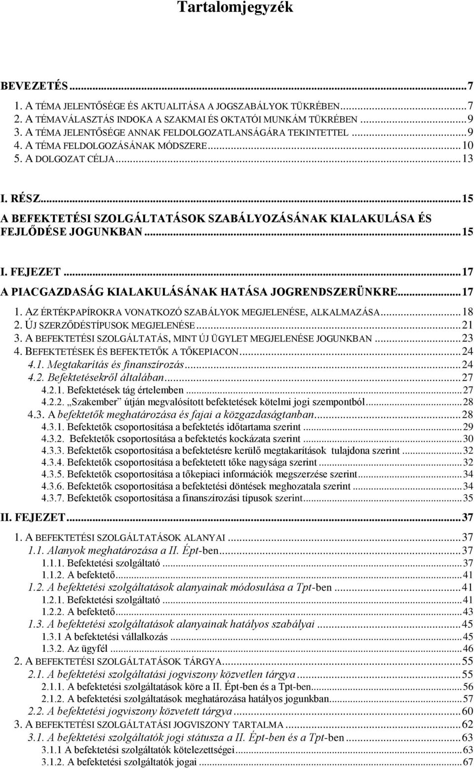 .. 15 A BEFEKTETÉSI SZOLGÁLTATÁSOK SZABÁLYOZÁSÁNAK KIALAKULÁSA ÉS FEJLŐDÉSE JOGUNKBAN... 15 I. FEJEZET... 17 A PIACGAZDASÁG KIALAKULÁSÁNAK HATÁSA JOGRENDSZERÜNKRE... 17 1.