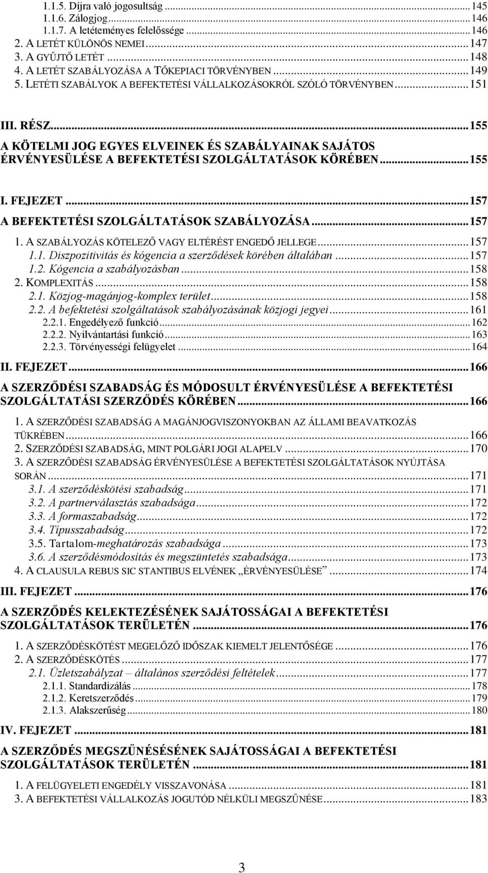 .. 155 A KÖTELMI JOG EGYES ELVEINEK ÉS SZABÁLYAINAK SAJÁTOS ÉRVÉNYESÜLÉSE A BEFEKTETÉSI SZOLGÁLTATÁSOK KÖRÉBEN... 155 I. FEJEZET... 157 A BEFEKTETÉSI SZOLGÁLTATÁSOK SZABÁLYOZÁSA... 157 1.