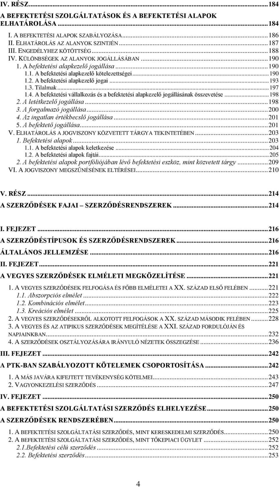 A befektetési alapkezelő jogai... 193 1.3. Tilalmak... 197 1.4. A befektetési vállalkozás és a befektetési alapkezelő jogállásának összevetése... 198 2. A letétkezelő jogállása... 198 3.