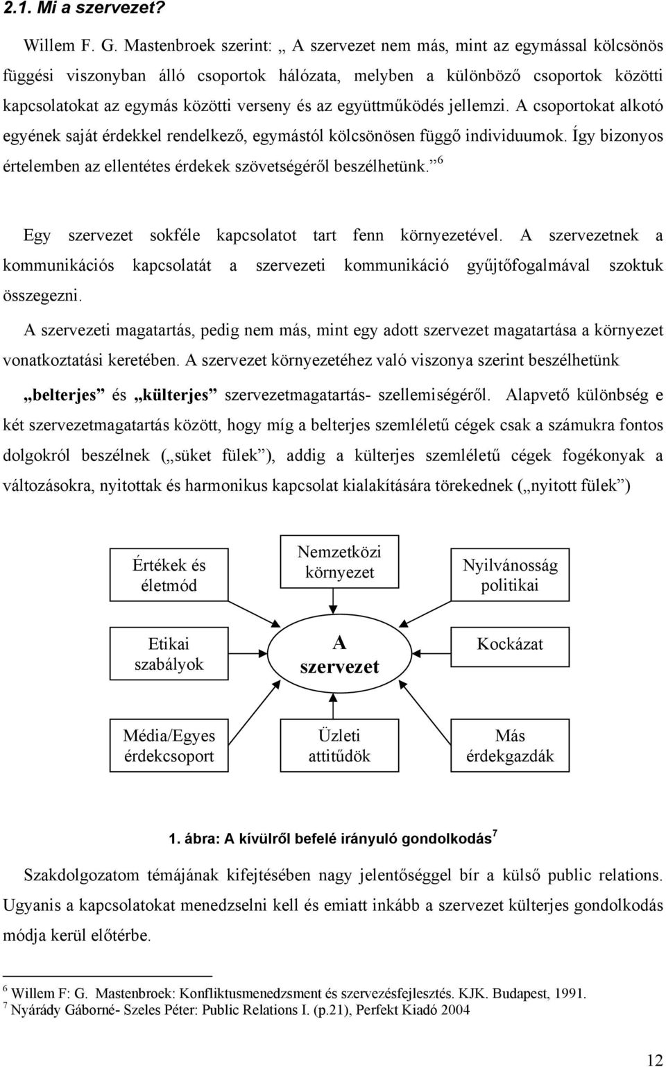 együttműködés jellemzi. A csoportokat alkotó egyének saját érdekkel rendelkező, egymástól kölcsönösen függő individuumok. Így bizonyos értelemben az ellentétes érdekek szövetségéről beszélhetünk.