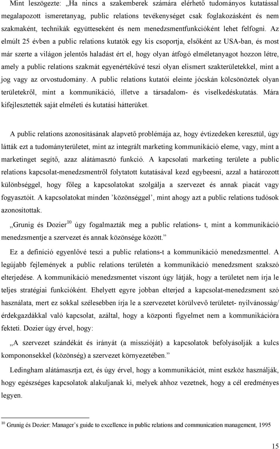 Az elmúlt 25 évben a public relations kutatók egy kis csoportja, elsőként az USA-ban, és most már szerte a világon jelentős haladást ért el, hogy olyan átfogó elméletanyagot hozzon létre, amely a