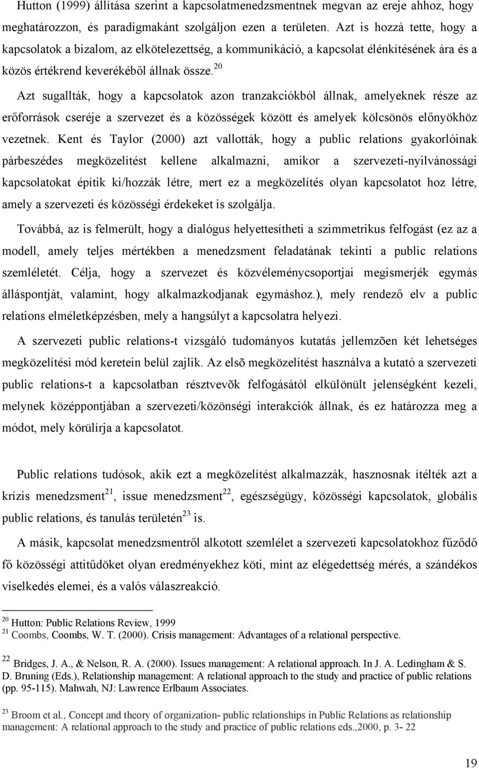 20 Azt sugallták, hogy a kapcsolatok azon tranzakciókból állnak, amelyeknek része az erőforrások cseréje a szervezet és a közösségek között és amelyek kölcsönös előnyökhöz vezetnek.