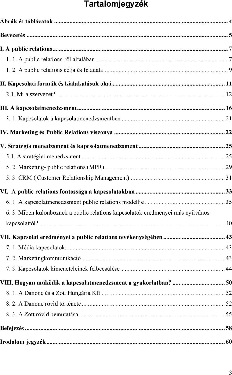 .. 22 V. Stratégia menedzsment és kapcsolatmenedzsment... 25 5.1. A stratégiai menedzsment... 25 5. 2. Marketing- public relations (MPR)... 29 5. 3. CRM ( Customer Relationship Management)... 31 VI.