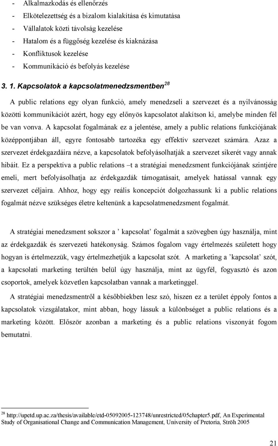 Kapcsolatok a kapcsolatmenedzsmentben 28 A public relations egy olyan funkció, amely menedzseli a szervezet és a nyilvánosság közötti kommunikációt azért, hogy egy előnyös kapcsolatot alakítson ki,