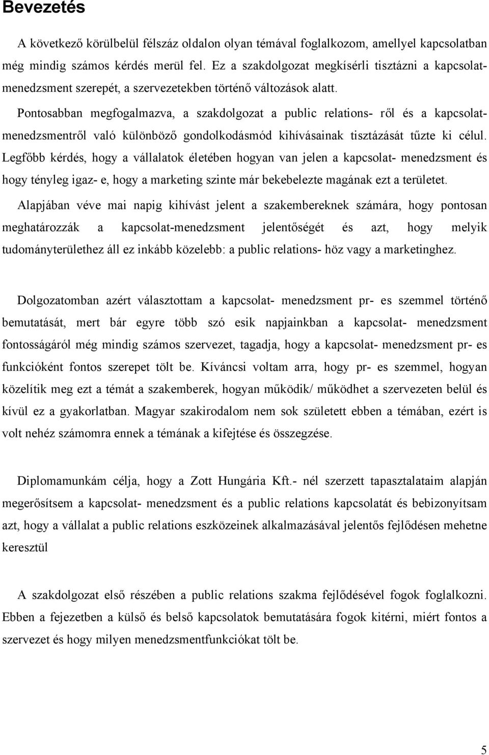 Pontosabban megfogalmazva, a szakdolgozat a public relations- ről és a kapcsolatmenedzsmentről való különböző gondolkodásmód kihívásainak tisztázását tűzte ki célul.