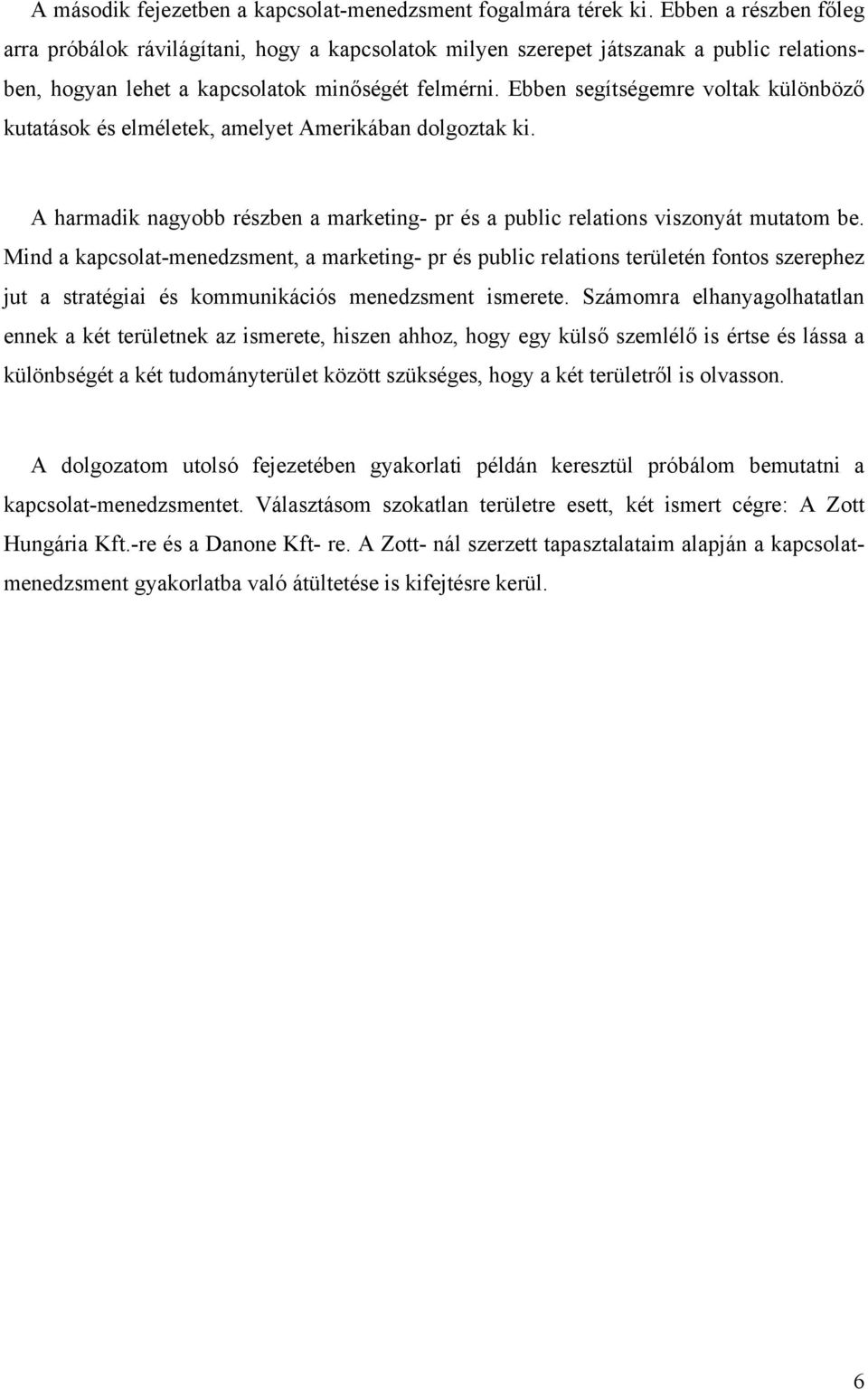 Ebben segítségemre voltak különböző kutatások és elméletek, amelyet Amerikában dolgoztak ki. A harmadik nagyobb részben a marketing- pr és a public relations viszonyát mutatom be.