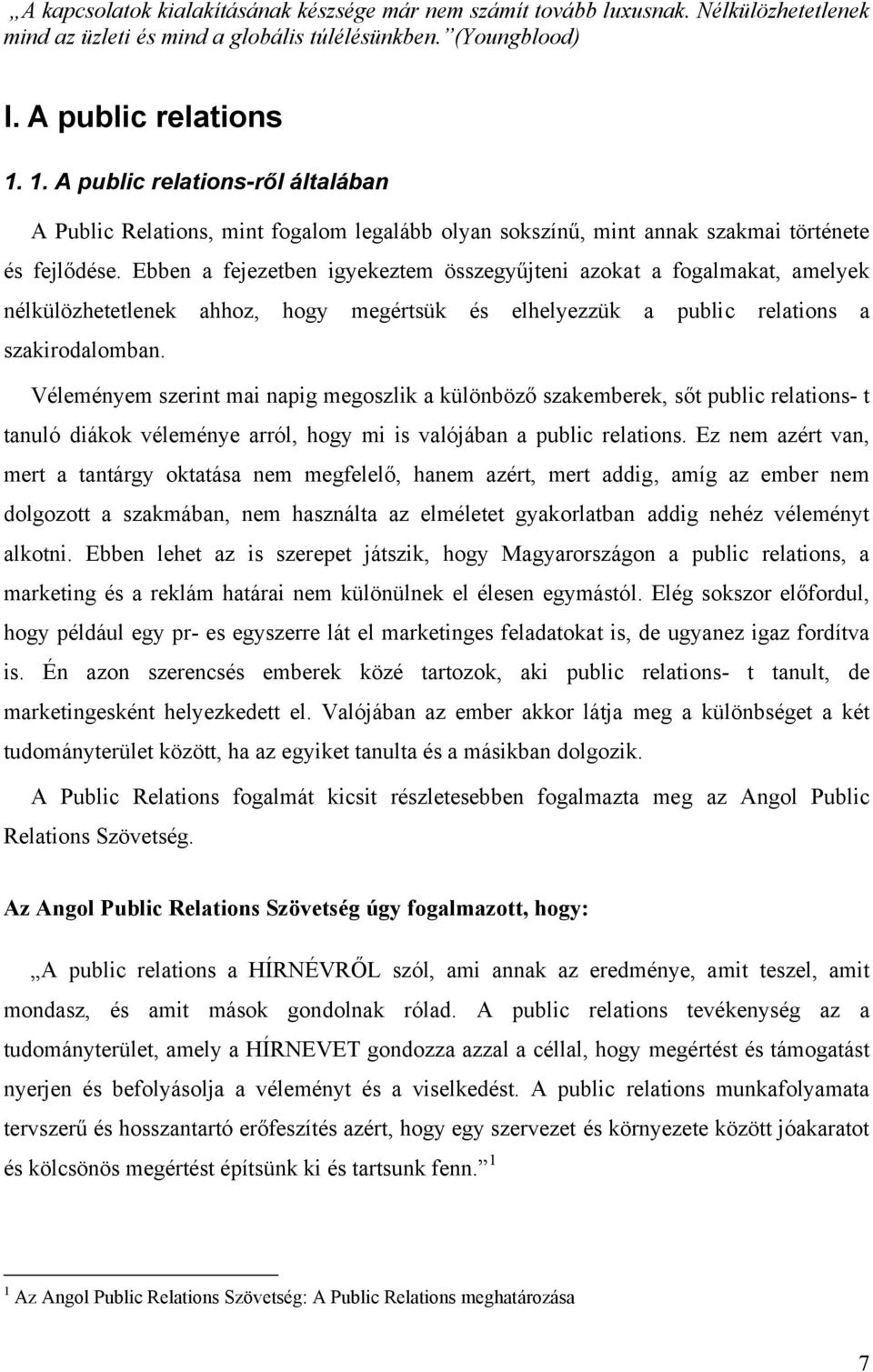 Ebben a fejezetben igyekeztem összegyűjteni azokat a fogalmakat, amelyek nélkülözhetetlenek ahhoz, hogy megértsük és elhelyezzük a public relations a szakirodalomban.