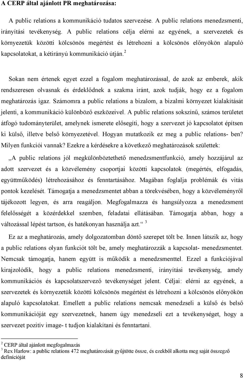 2 Sokan nem értenek egyet ezzel a fogalom meghatározással, de azok az emberek, akik rendszeresen olvasnak és érdeklődnek a szakma iránt, azok tudják, hogy ez a fogalom meghatározás igaz.