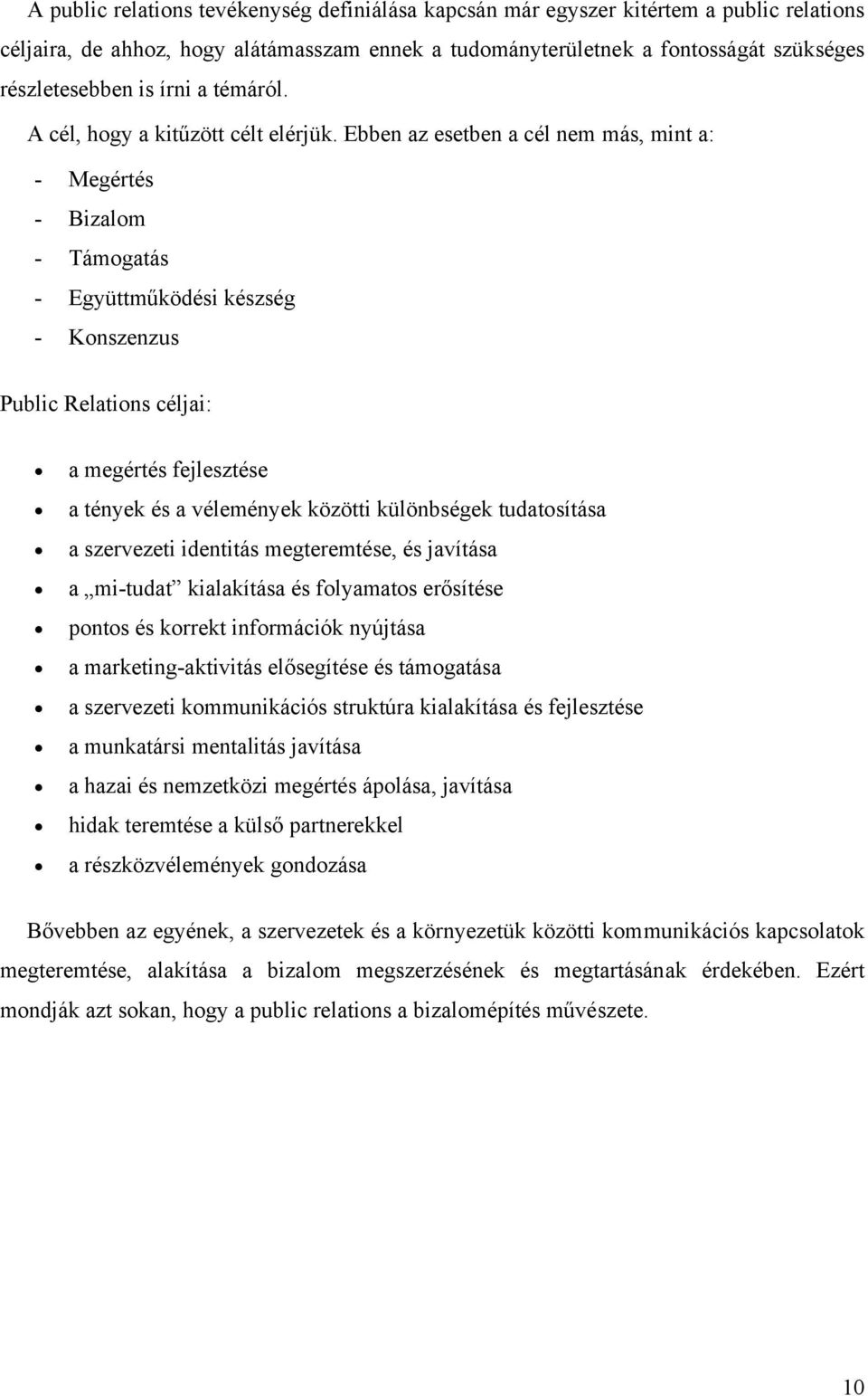 Ebben az esetben a cél nem más, mint a: - Megértés - Bizalom - Támogatás - Együttműködési készség - Konszenzus Public Relations céljai: a megértés fejlesztése a tények és a vélemények közötti