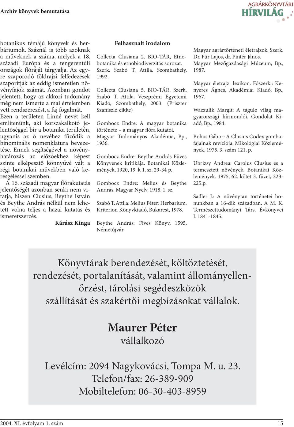 Azonban gondot jelentett, hogy az akkori tudomány még nem ismerte a mai értelemben vett rendszerezést, a faj fogalmát.