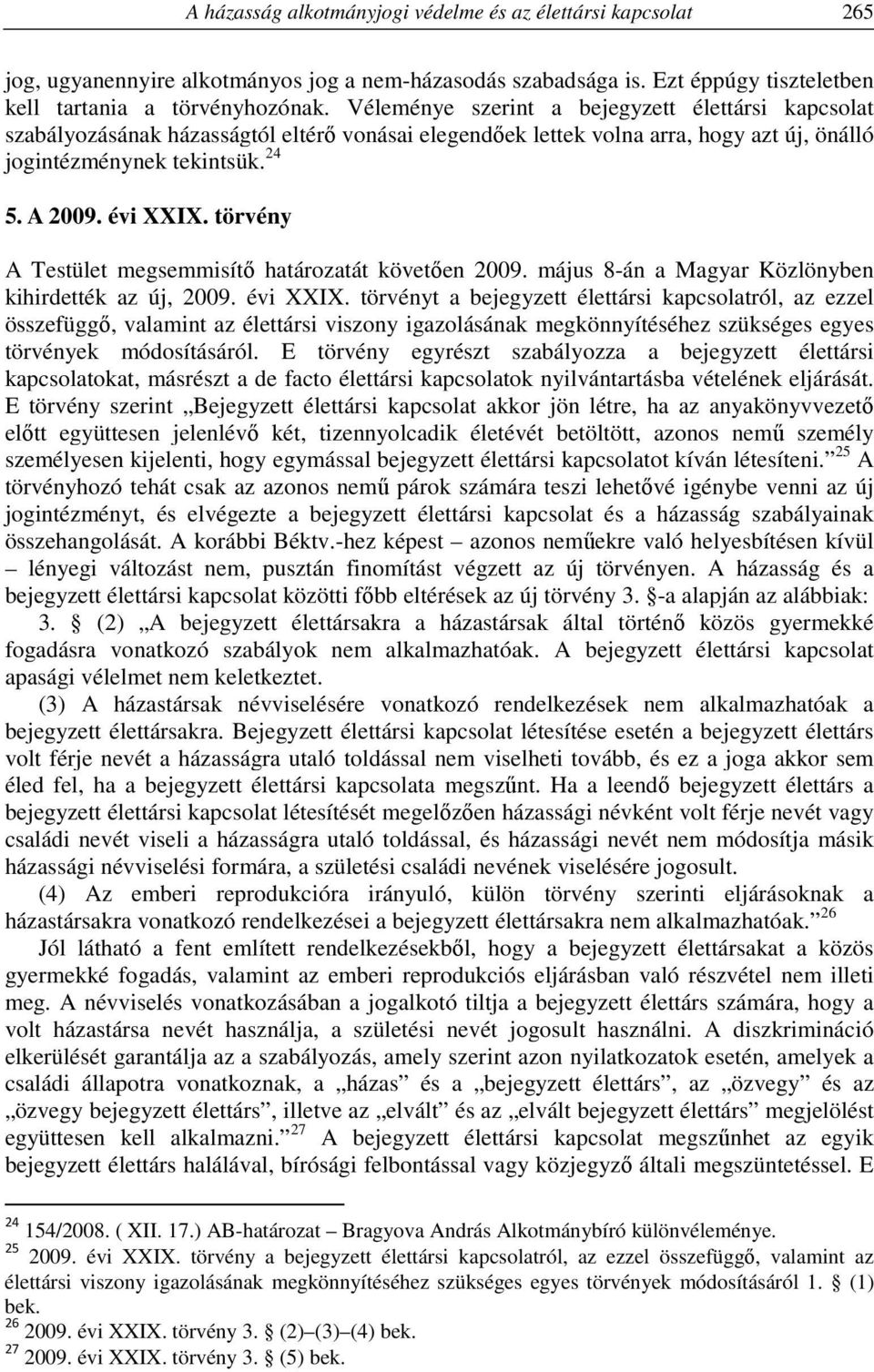 törvény A Testület megsemmisítő határozatát követően 2009. május 8-án a Magyar Közlönyben kihirdették az új, 2009. évi XXIX.