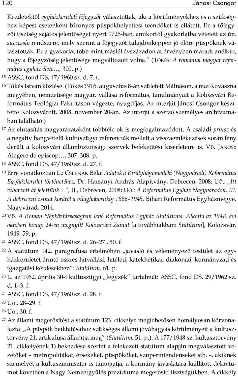 Ez a gyakorlat több mint másfél évszázadon át érvényben maradt anélkül, hogy a főjegyzőség jelentősége megváltozott volna. (TŐKÉS: A romániai magyar református egyház élete, 300. p.