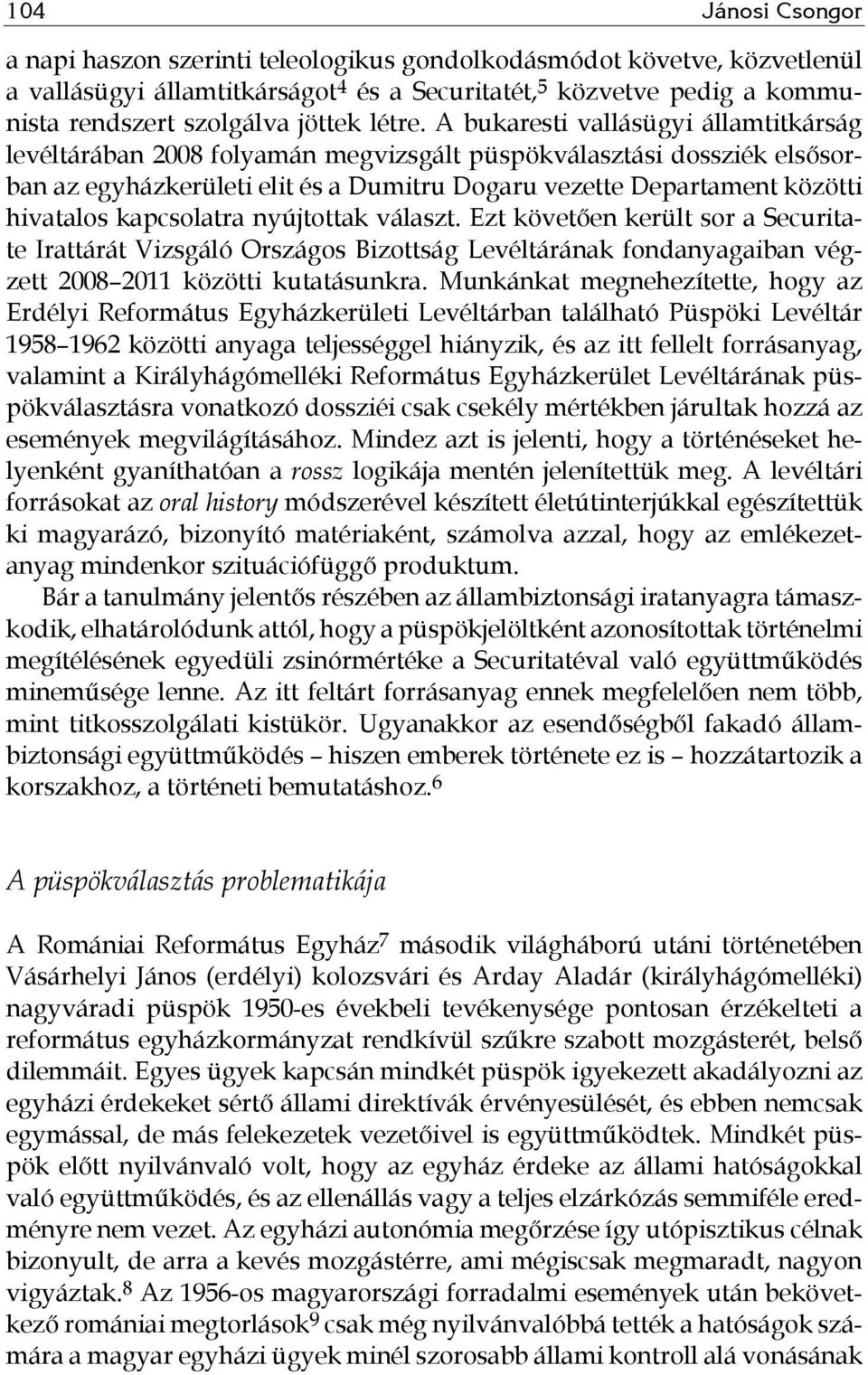 A bukaresti vallásügyi államtitkárság levéltárában 2008 folyamán megvizsgált püspökválasztási dossziék elsősorban az egyházkerületi elit és a Dumitru Dogaru vezette Departament közötti hivatalos