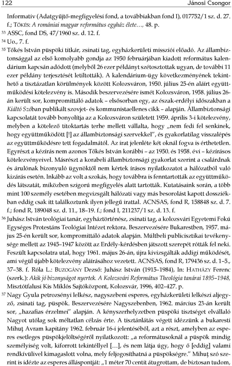 Az állambiztonsággal az első komolyabb gondja az 1950 februárjában kiadott református kalendárium kapcsán adódott (melyből 26 ezer példányt szétosztottak ugyan, de további 11 ezer példány