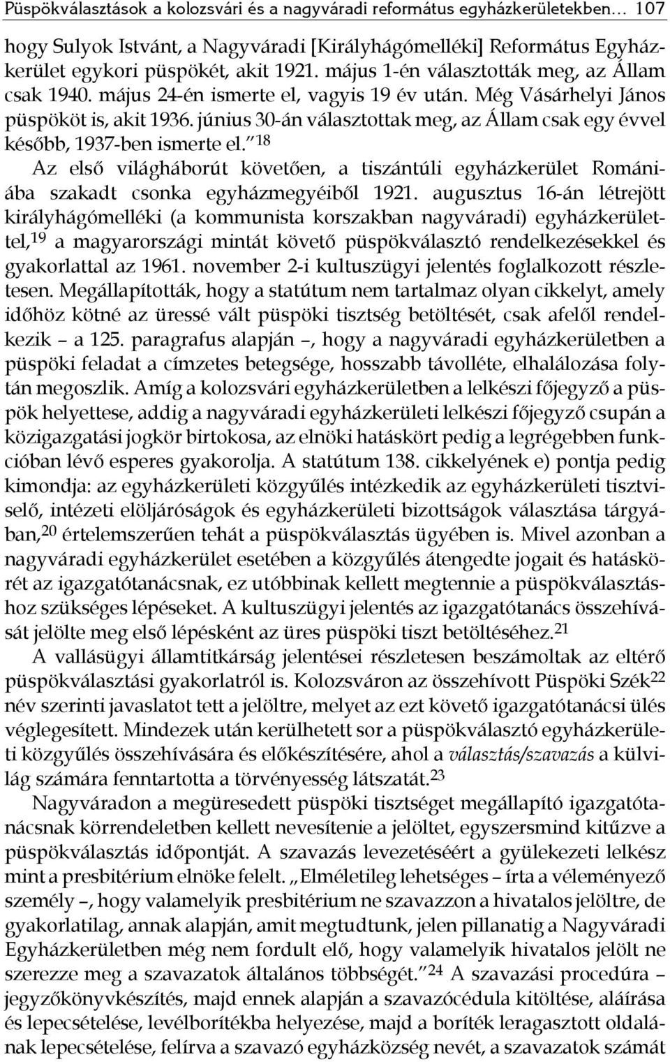 június 30-án választottak meg, az Állam csak egy évvel később, 1937-ben ismerte el. 18 Az első világháborút követően, a tiszántúli egyházkerület Romániába szakadt csonka egyházmegyéiből 1921.