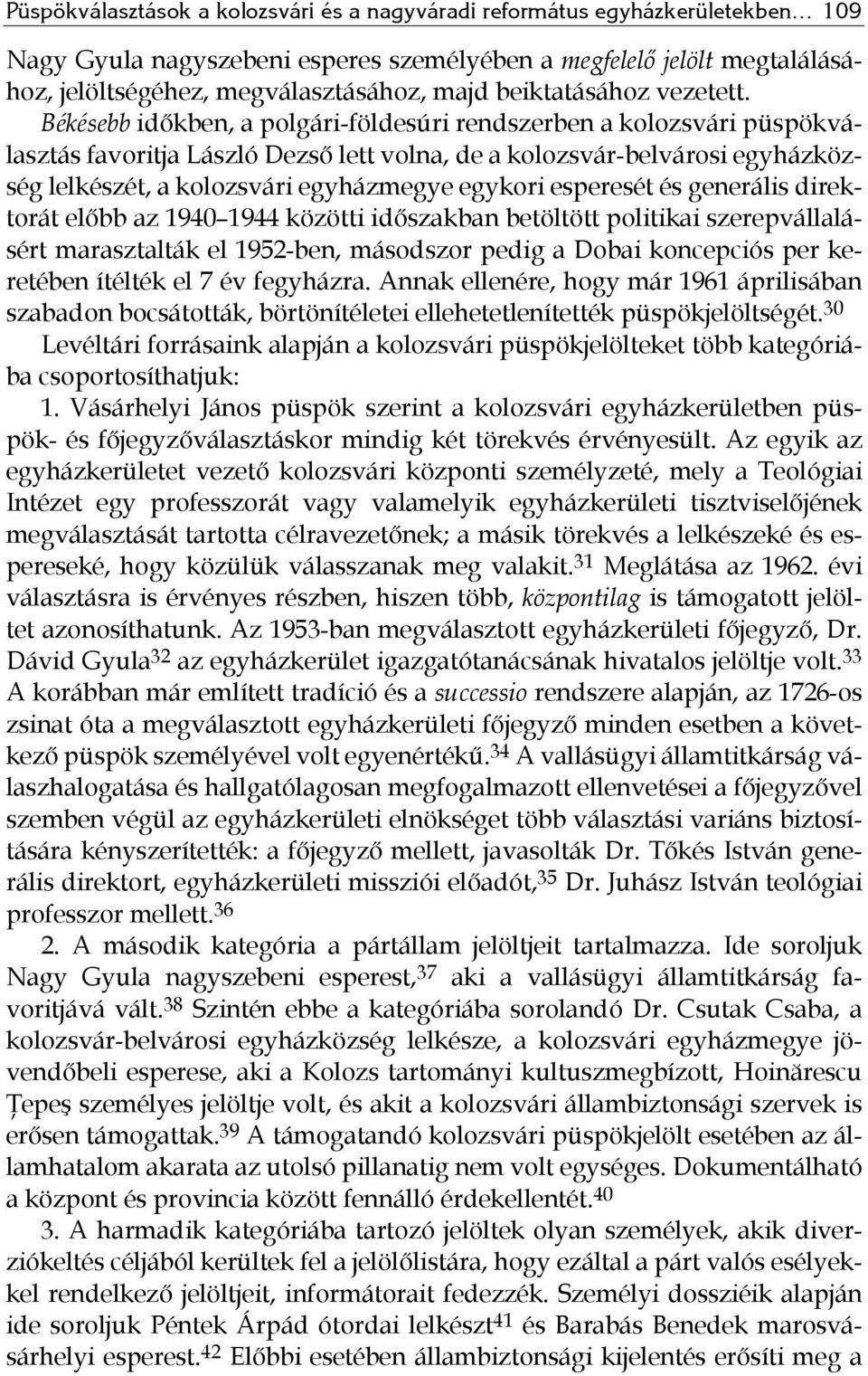 Békésebb időkben, a polgári-földesúri rendszerben a kolozsvári püspökválasztás favoritja László Dezső lett volna, de a kolozsvár-belvárosi egyházközség lelkészét, a kolozsvári egyházmegye egykori