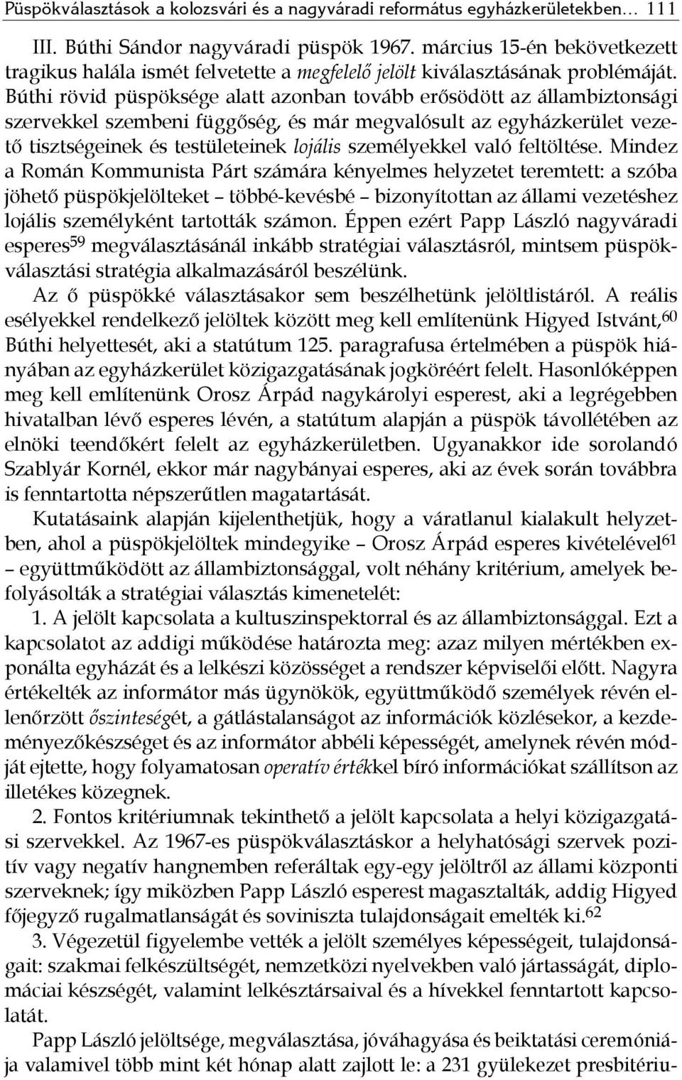 Búthi rövid püspöksége alatt azonban tovább erősödött az állambiztonsági szervekkel szembeni függőség, és már megvalósult az egyházkerület vezető tisztségeinek és testületeinek lojális személyekkel