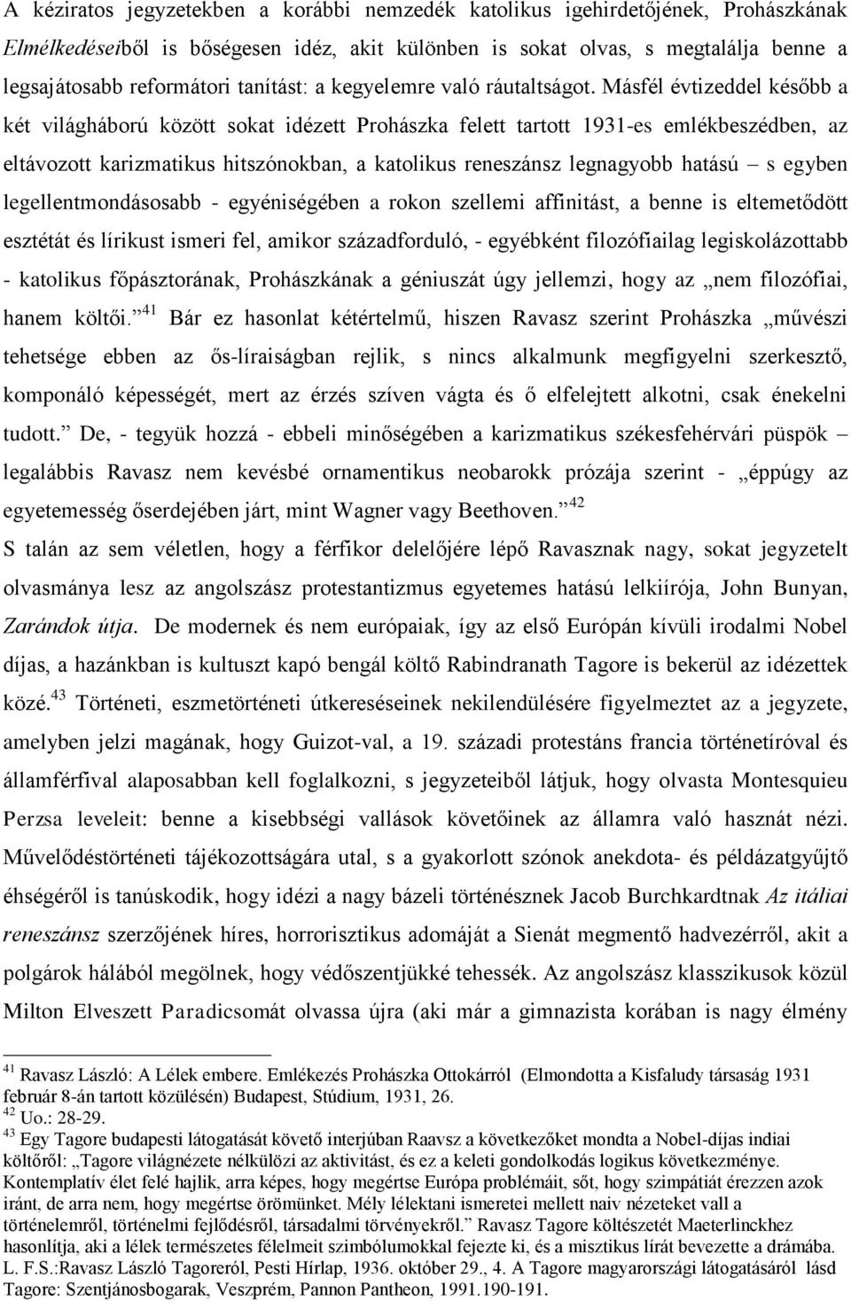 Másfél évtizeddel később a két világháború között sokat idézett Prohászka felett tartott 1931-es emlékbeszédben, az eltávozott karizmatikus hitszónokban, a katolikus reneszánsz legnagyobb hatású s